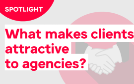    Spotlight: What makes clients attractive to agencies?