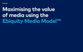    Maximising the value of media using the Ebiquity Media Model