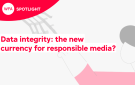 Data integrity: the new currency for responsible media?