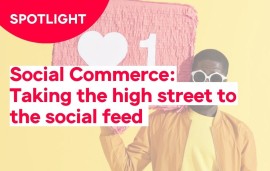    Spotlight: Social Commerce: Taking the high street to the social feed