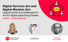 Webinar: The EU Digital Services Act and Digital Markets Act - opportunities and challenges for the EU digital advertising market