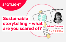    Spotlight: Sustainable storytelling - what are you scared of?